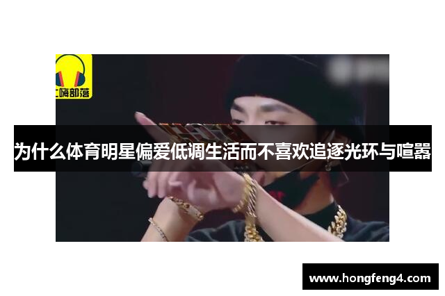 为什么体育明星偏爱低调生活而不喜欢追逐光环与喧嚣