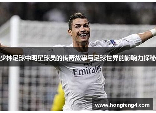 少林足球中明星球员的传奇故事与足球世界的影响力探秘
