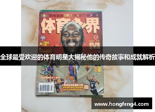 全球最受欢迎的体育明星大揭秘他的传奇故事和成就解析