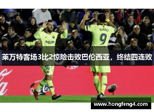 莱万特客场3比2惊险击败巴伦西亚，终结四连败